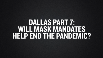 Dallas Part 7- Will Mask Mandates Help End the Pandemic-